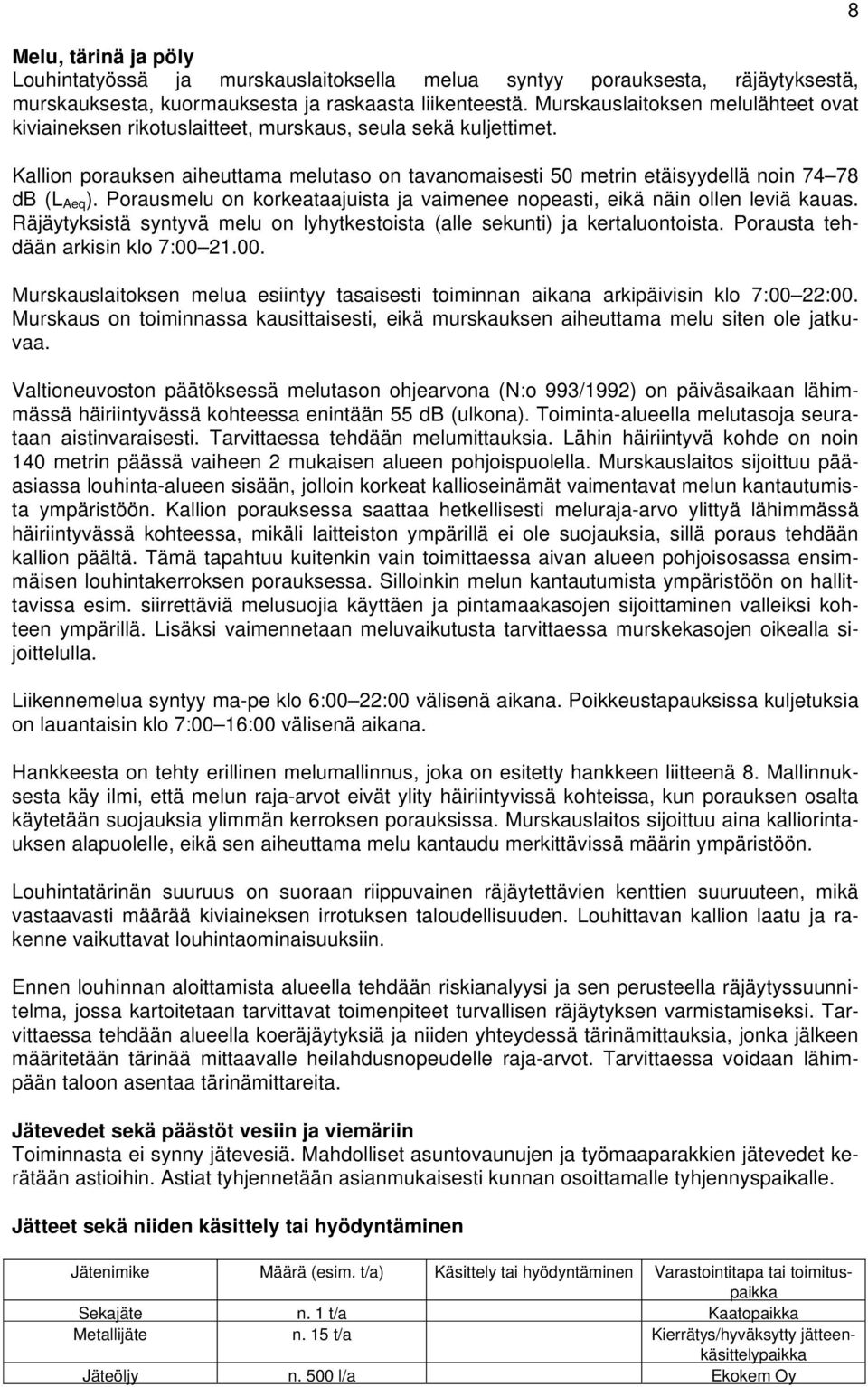 Kallion porauksen aiheuttama melutaso on tavanomaisesti 50 metrin etäisyydellä noin 74 78 db (L Aeq ). Porausmelu on korkeataajuista ja vaimenee nopeasti, eikä näin ollen leviä kauas.