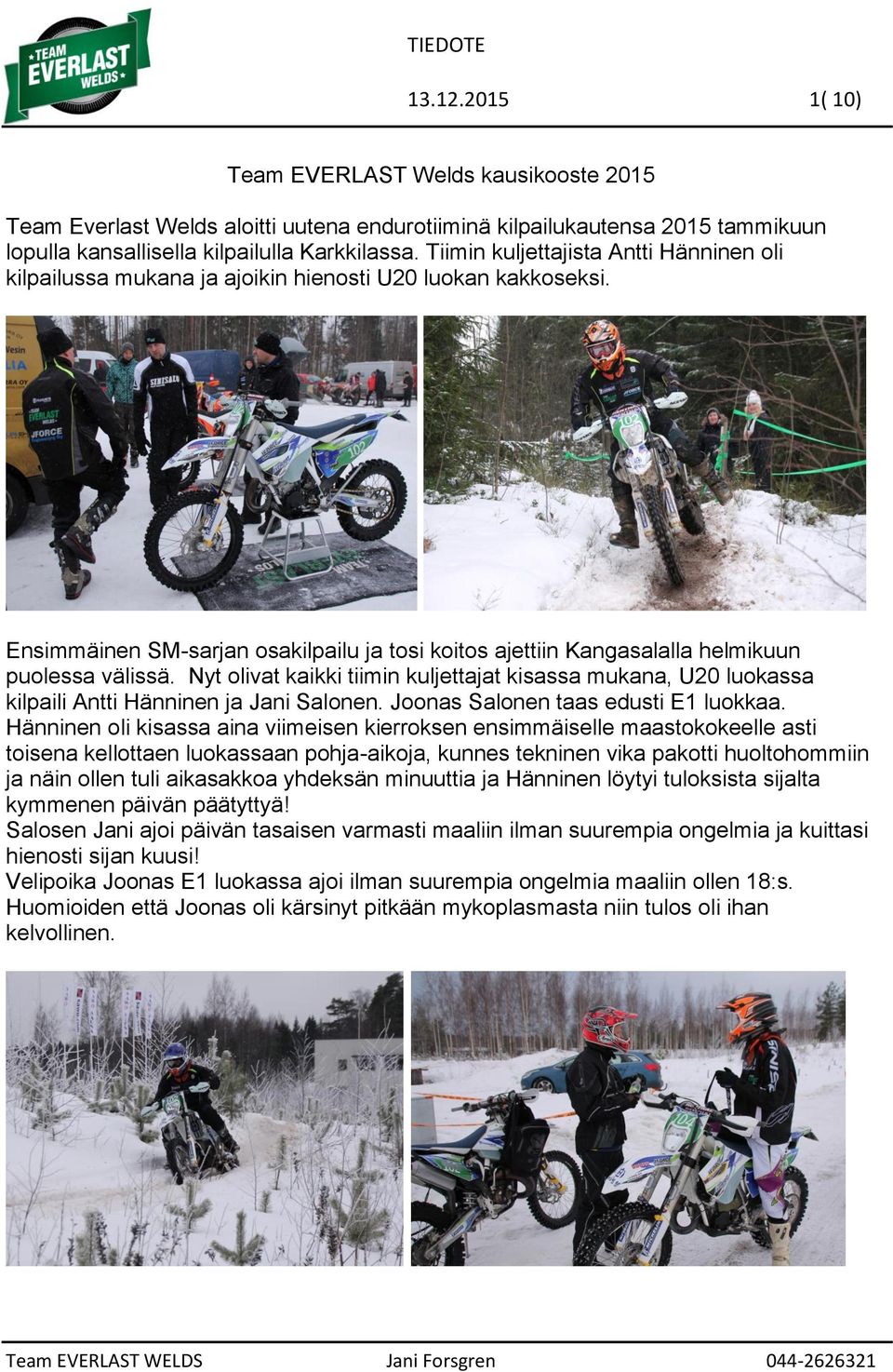 Nyt olivat kaikki tiimin kuljettajat kisassa mukana, U20 luokassa kilpaili Antti Hänninen ja Jani Salonen. Joonas Salonen taas edusti E1 luokkaa.