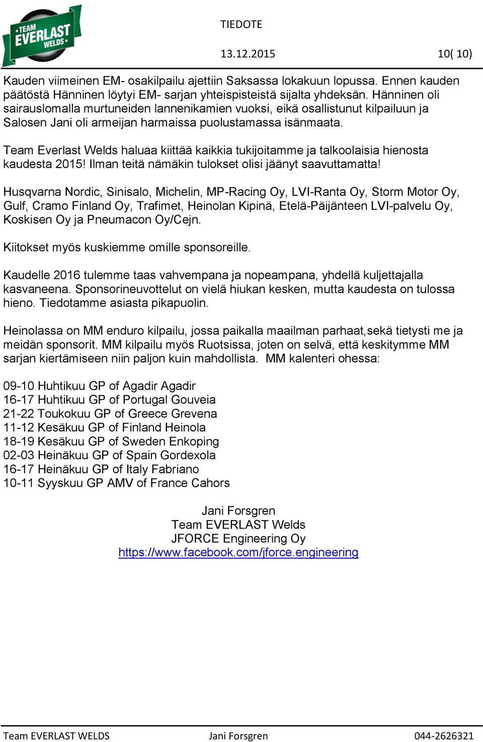 Team Everlast Welds haluaa kiittää kaikkia tukijoitamme ja talkoolaisia hienosta kaudesta 2015! Ilman teitä nämäkin tulokset olisi jäänyt saavuttamatta!