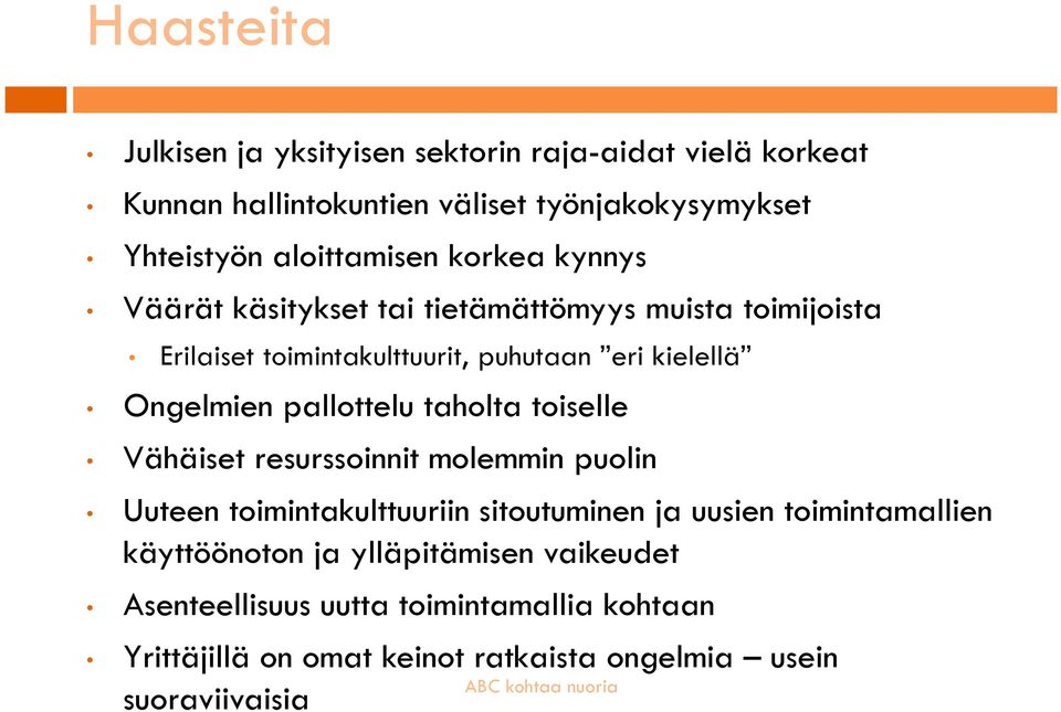 Ongelmien pallottelu taholta toiselle Vähäiset resurssoinnit molemmin puolin Uuteen toimintakulttuuriin sitoutuminen ja uusien