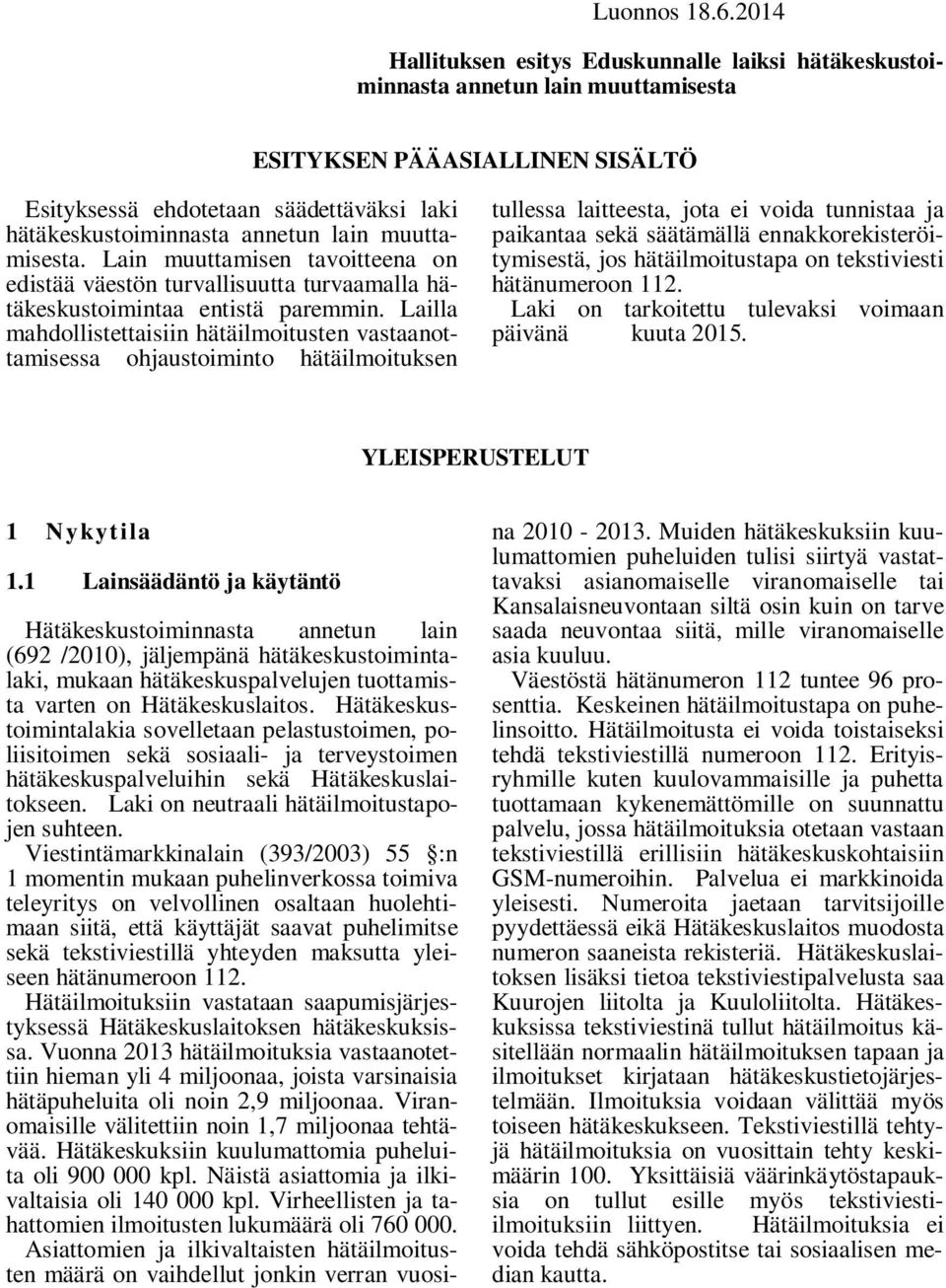 lain muuttamisesta. Lain muuttamisen tavoitteena on edistää väestön turvallisuutta turvaamalla hätäkeskustoimintaa entistä paremmin.