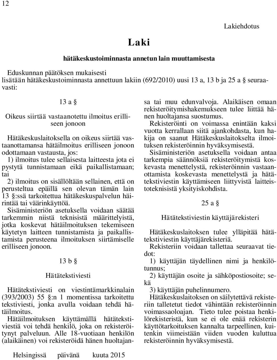 sellaisesta laitteesta jota ei pystytä tunnistamaan eikä paikallistamaan; tai 2) ilmoitus on sisällöltään sellainen, että on perusteltua epäillä sen olevan tämän lain 13 :ssä tarkoitettua