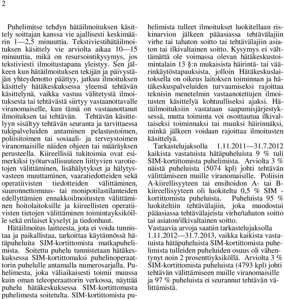 Sen jälkeen kun hätäilmoituksen tekijän ja päivystäjän yhteydenotto päättyy, jatkuu ilmoituksen käsittely hätäkeskuksessa yleensä tehtävän käsittelynä, vaikka vastuu välitetystä ilmoituksesta tai