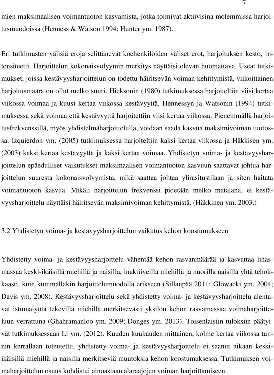 Useat tutkimukset, joissa kestävyysharjoittelun on todettu häiritsevän voiman kehittymistä, viikoittainen harjoitusmäärä on ollut melko suuri.