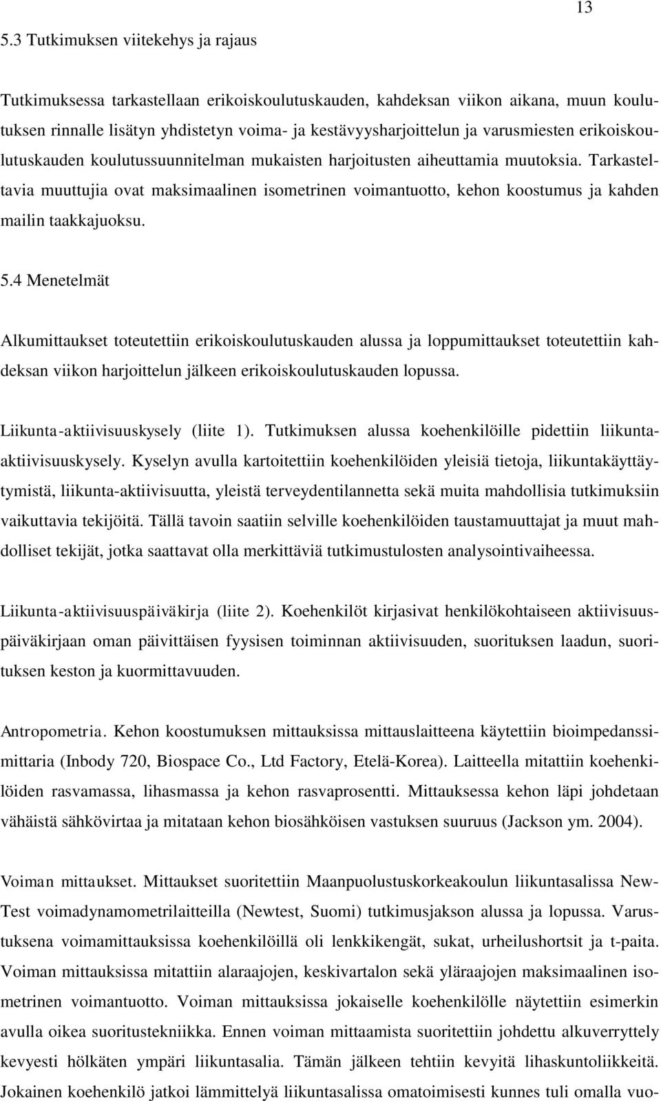 Tarkasteltavia muuttujia ovat maksimaalinen isometrinen voimantuotto, kehon koostumus ja kahden mailin taakkajuoksu. 5.