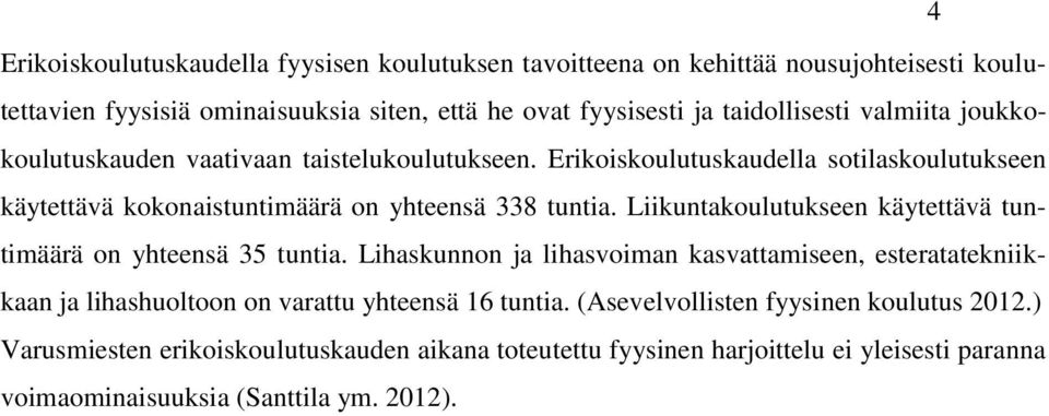 Erikoiskoulutuskaudella sotilaskoulutukseen käytettävä kokonaistuntimäärä on yhteensä 338 tuntia. Liikuntakoulutukseen käytettävä tuntimäärä on yhteensä 35 tuntia.