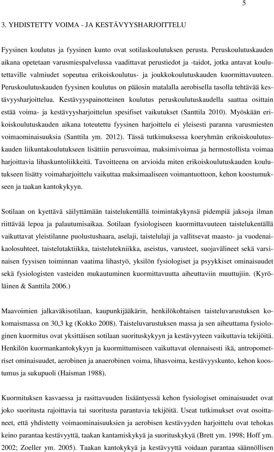 Peruskoulutuskauden fyysinen koulutus on pääosin matalalla aerobisella tasolla tehtävää kestävyysharjoittelua.