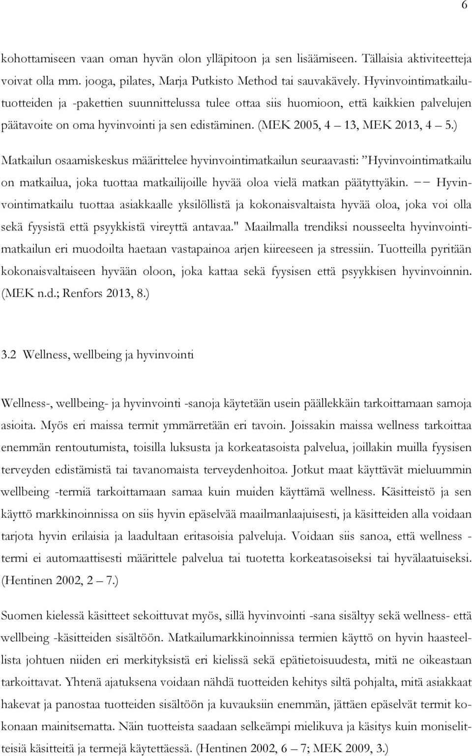 ) Matkailun osaamiskeskus määrittelee hyvinvointimatkailun seuraavasti: Hyvinvointimatkailu on matkailua, joka tuottaa matkailijoille hyvää oloa vielä matkan päätyttyäkin.