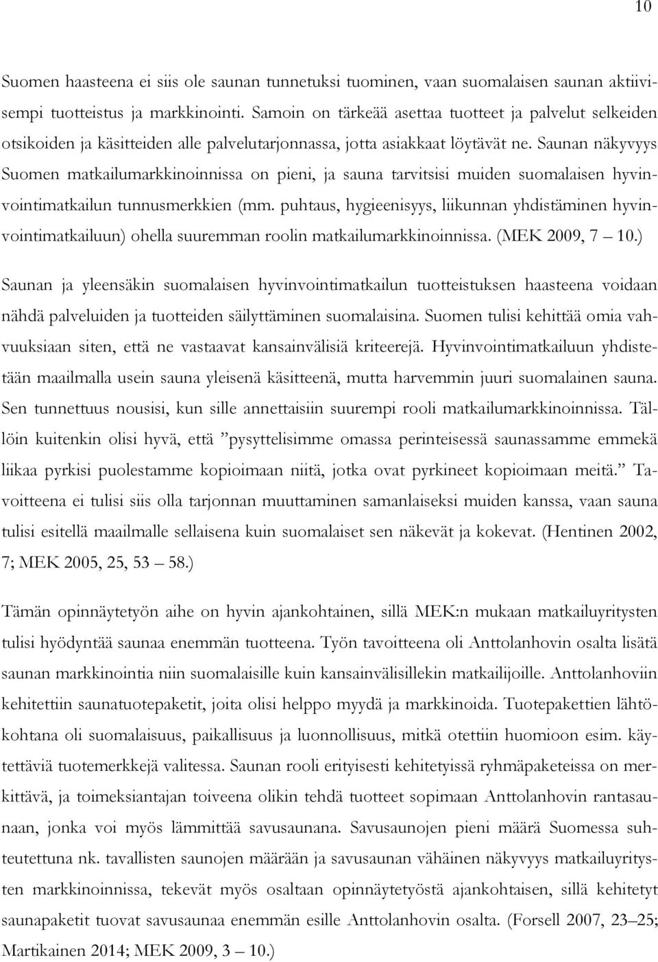 Saunan näkyvyys Suomen matkailumarkkinoinnissa on pieni, ja sauna tarvitsisi muiden suomalaisen hyvinvointimatkailun tunnusmerkkien (mm.