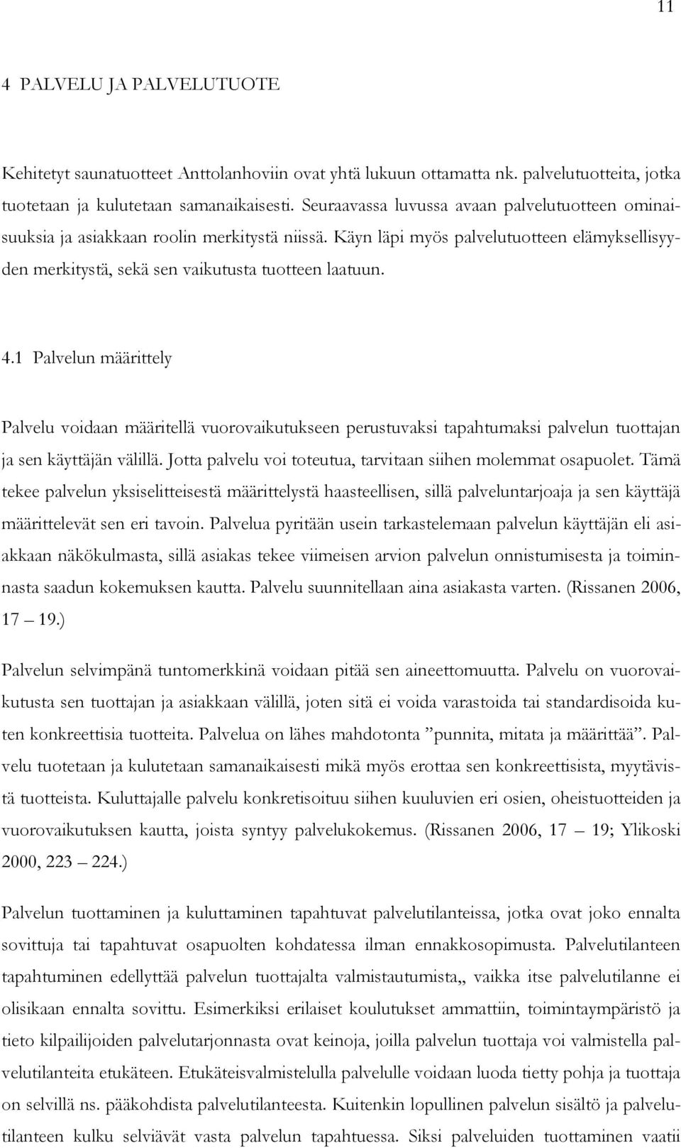 1 Palvelun määrittely Palvelu voidaan määritellä vuorovaikutukseen perustuvaksi tapahtumaksi palvelun tuottajan ja sen käyttäjän välillä.