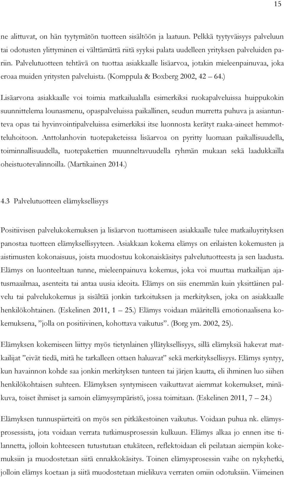 ) Lisäarvona asiakkaalle voi toimia matkailualalla esimerkiksi ruokapalveluissa huippukokin suunnittelema lounasmenu, opaspalveluissa paikallinen, seudun murretta puhuva ja asiantunteva opas tai