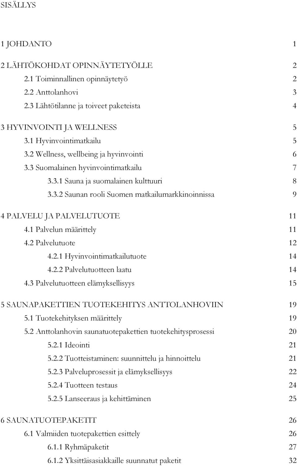 1 Palvelun määrittely 11 4.2 Palvelutuote 12 4.2.1 Hyvinvointimatkailutuote 14 4.2.2 Palvelutuotteen laatu 14 4.3 Palvelutuotteen elämyksellisyys 15 5 SAUNAPAKETTIEN TUOTEKEHITYS ANTTOLANHOVIIN 19 5.