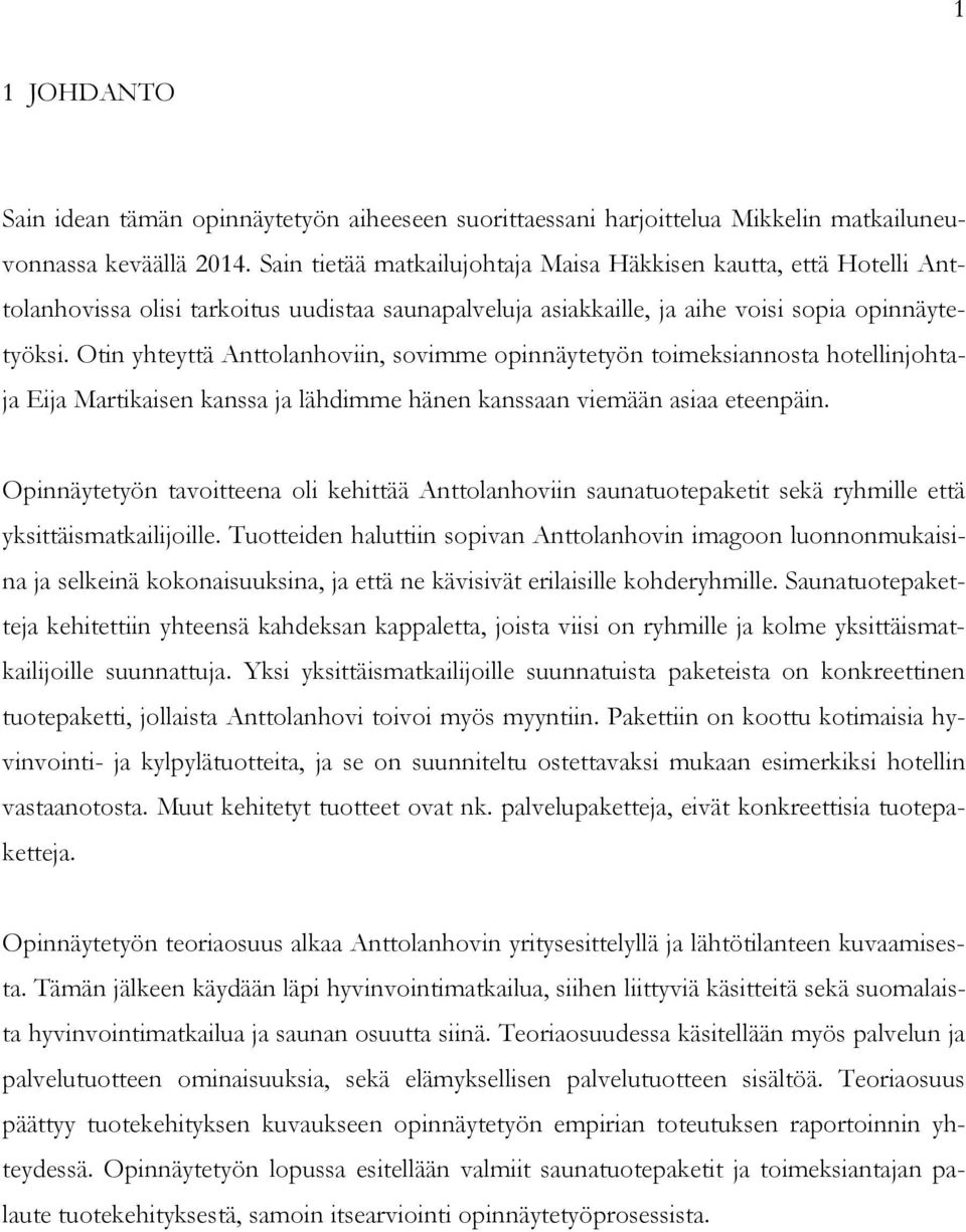 Otin yhteyttä Anttolanhoviin, sovimme opinnäytetyön toimeksiannosta hotellinjohtaja Eija Martikaisen kanssa ja lähdimme hänen kanssaan viemään asiaa eteenpäin.