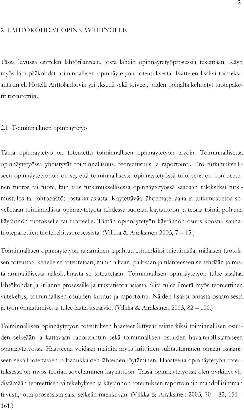 1 Toiminnallinen opinnäytetyö Tämä opinnäytetyö on toteutettu toiminnallisen opinnäytetyön tavoin. Toiminnallisessa opinnäytetyössä yhdistyvät toiminnallisuus, teoreettisuus ja raportointi.