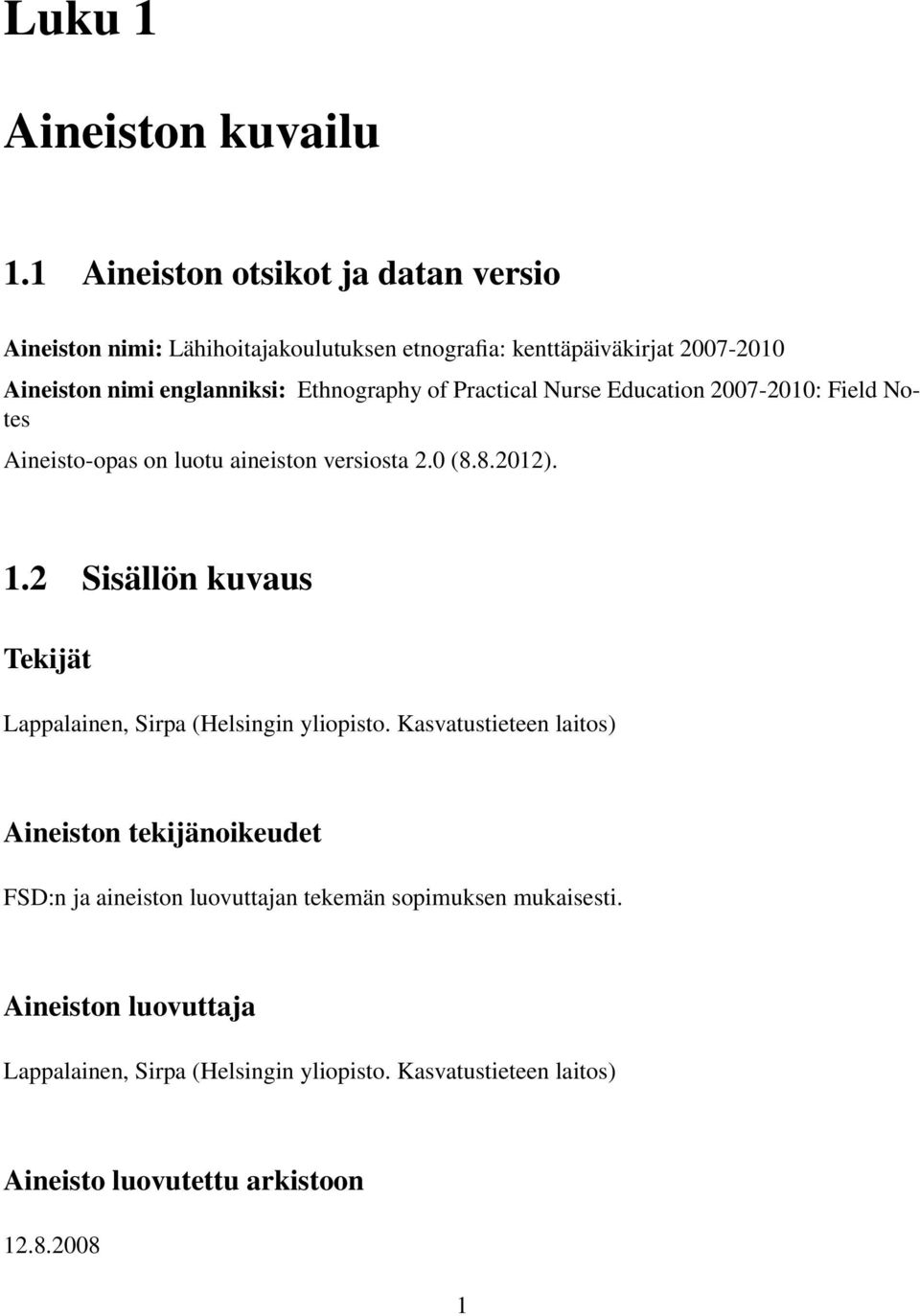 Ethnography of Practical Nurse Education 2007-2010: Field Notes Aineisto-opas on luotu aineiston versiosta 2.0 (8.8.2012). 1.