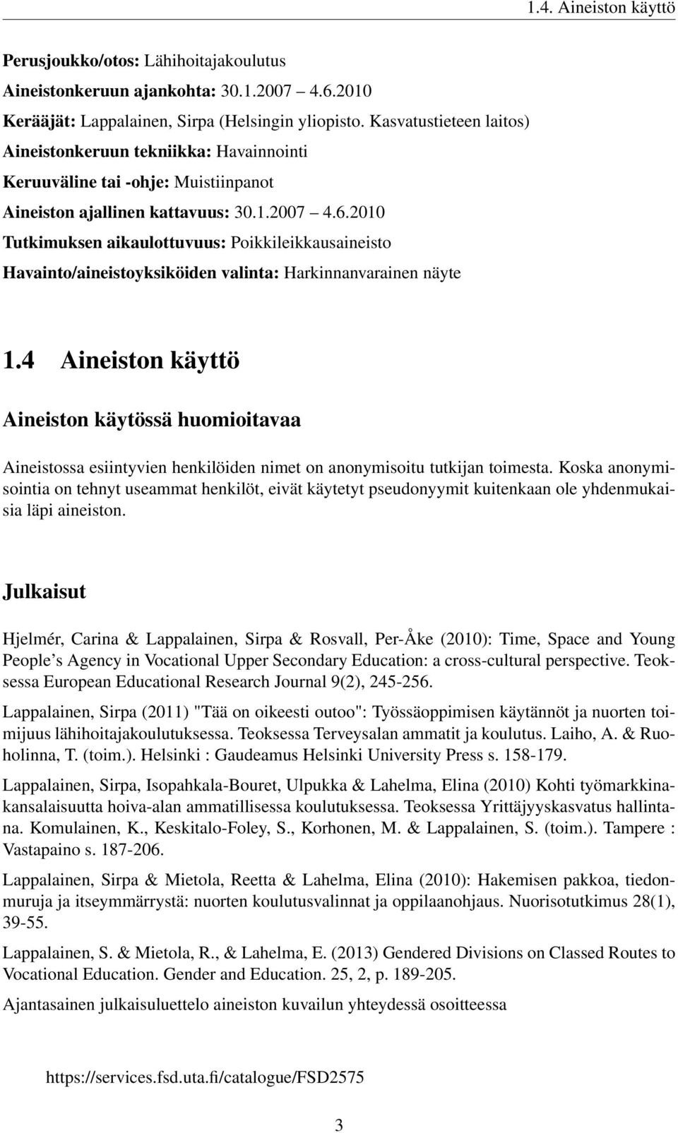 2010 Tutkimuksen aikaulottuvuus: Poikkileikkausaineisto Havainto/aineistoyksiköiden valinta: Harkinnanvarainen näyte 1.