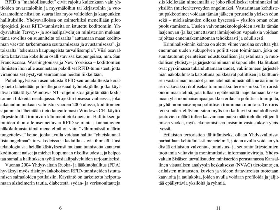 Yhdysvaltain Terveys- ja sosiaalipalvelujen ministeriön mukaan tämä sovellus on suunniteltu toisaalta auttamaan maan kodittoman väestön tarkemmassa seuraamisessa ja avustamisessa, ja toisaalta