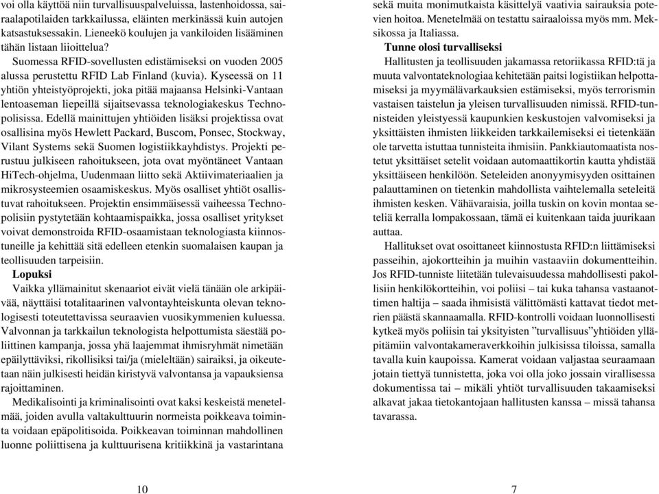 Kyseessä on 11 yhtiön yhteistyöprojekti, joka pitää majaansa Helsinki-Vantaan lentoaseman liepeillä sijaitsevassa teknologiakeskus Technopolisissa.