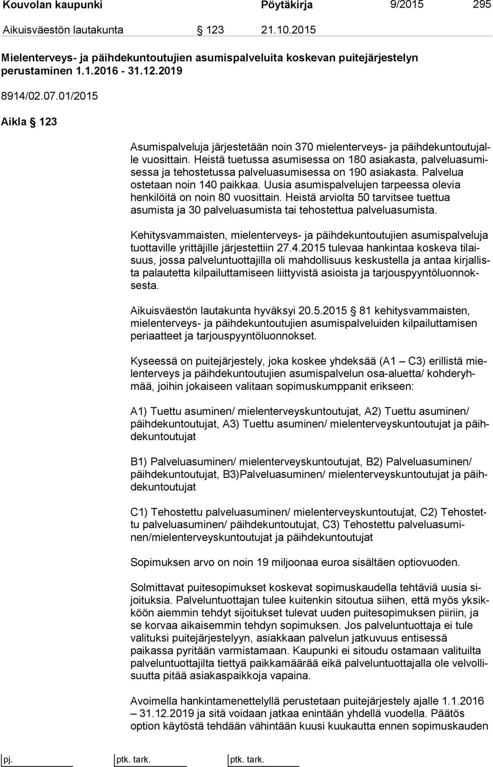 Heistä tuetussa asumisessa on 180 asiakasta, pal ve lu asu mises sa ja tehostetussa palveluasumisessa on 190 asiakasta. Pal ve lua ostetaan noin 140 paikkaa.