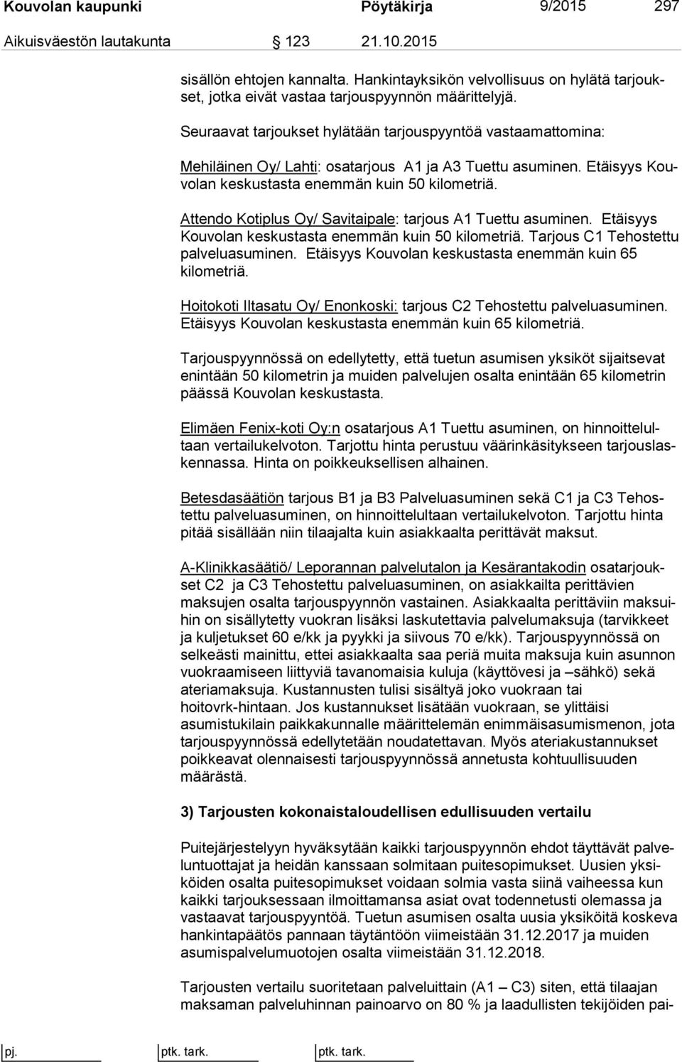 Seuraavat tarjoukset hylätään tarjouspyyntöä vastaamattomina: Mehiläinen Oy/ Lahti: osatarjous A1 ja A3 Tuettu asuminen. Etäisyys Kouvo lan keskustasta enemmän kuin 50 kilometriä.