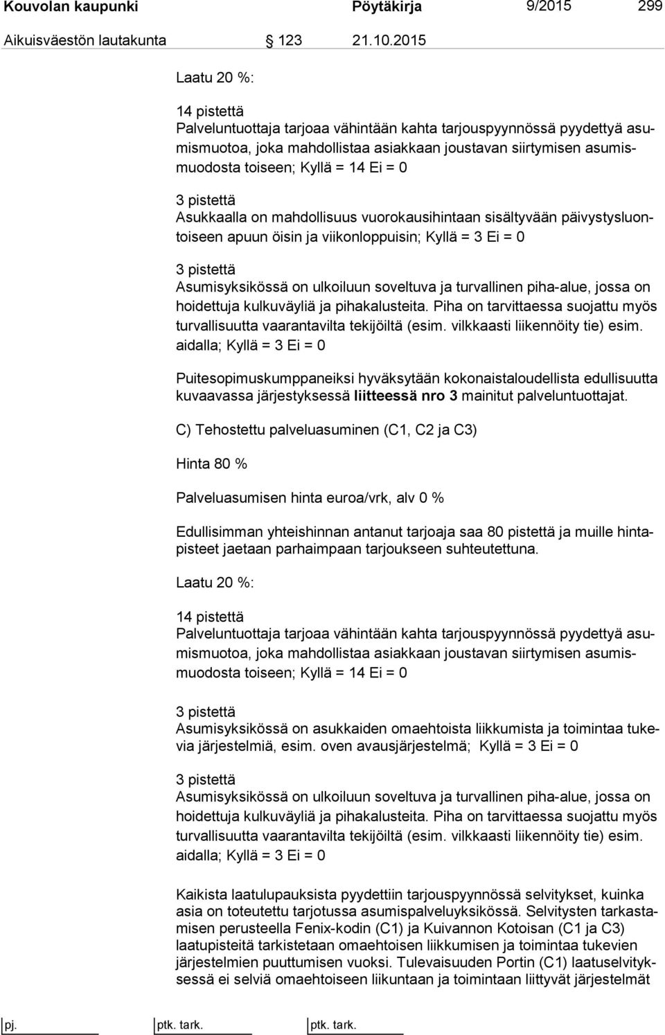 14 Ei = 0 3 pistettä Asukkaalla on mahdollisuus vuorokausihintaan sisältyvään päi vys tys luontoi seen apuun öisin ja viikonloppuisin; Kyllä = 3 Ei = 0 3 pistettä Asumisyksikössä on ulkoiluun