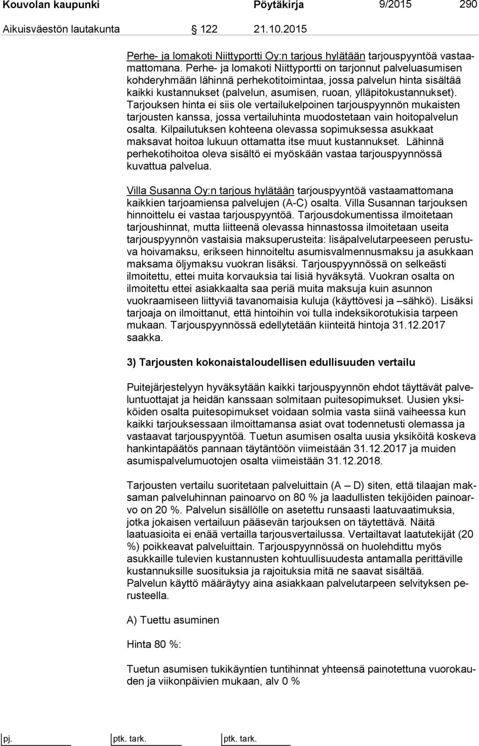 kus tan nuk set). Tarjouksen hinta ei siis ole vertailukelpoinen tarjouspyynnön mu kais ten tarjousten kanssa, jossa vertailuhinta muodostetaan vain hoi to pal ve lun osalta.