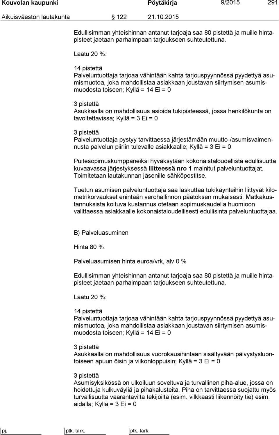 Laatu 20 %: 14 pistettä Palveluntuottaja tarjoaa vähintään kahta tarjouspyynnössä pyydettyä asumis muo toa, joka mahdollistaa asiakkaan joustavan siirtymisen asu mismuo dos ta toiseen; Kyllä = 14 Ei