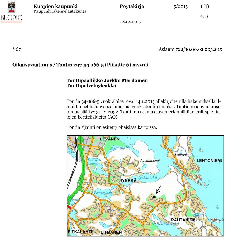 Tontin 34-166-5 vuokralaiset ovat 14.1.2015 allekirjoitetulla hakemuksella ilmoittaneet haluavansa lunastaa vuokratontin omaksi.