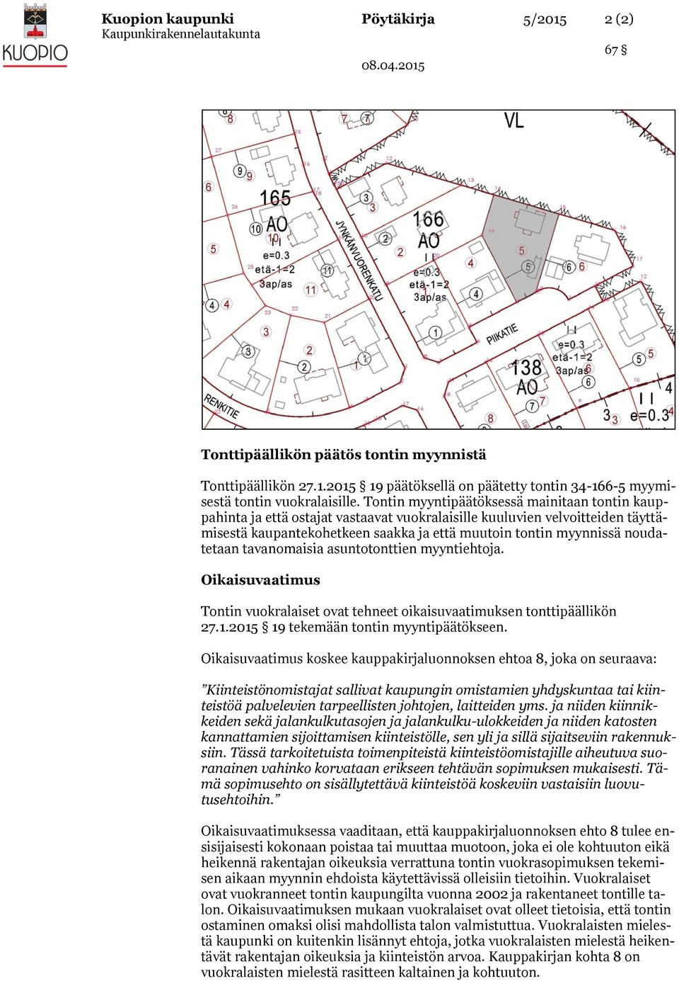 noudatetaan tavanomaisia asuntotonttien myyntiehtoja. Oikaisuvaatimus Tontin vuokralaiset ovat tehneet oikaisuvaatimuksen tonttipäällikön 27.1.2015 19 tekemään tontin myyntipäätökseen.