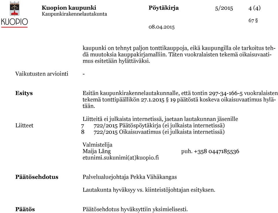 Liitteitä ei julkaista internetissä, jaetaan lautakunnan jäsenille Liitteet 7 722/2015 Päätöspöytäkirja (ei julkaista internetissä) 8 722/2015 Oikaisuvaatimus (ei julkaista internetissä) Valmistelija