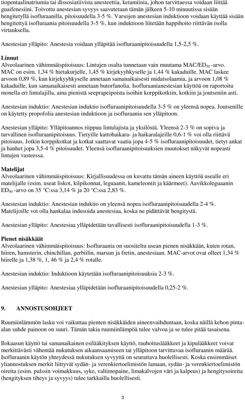 Varsojen anestesian induktioon voidaan käyttää sisään hengitettyä isofluraania pitoisuudella 3-5 %, kun induktioon liitetään happihoito riittävän isolla virtauksella.