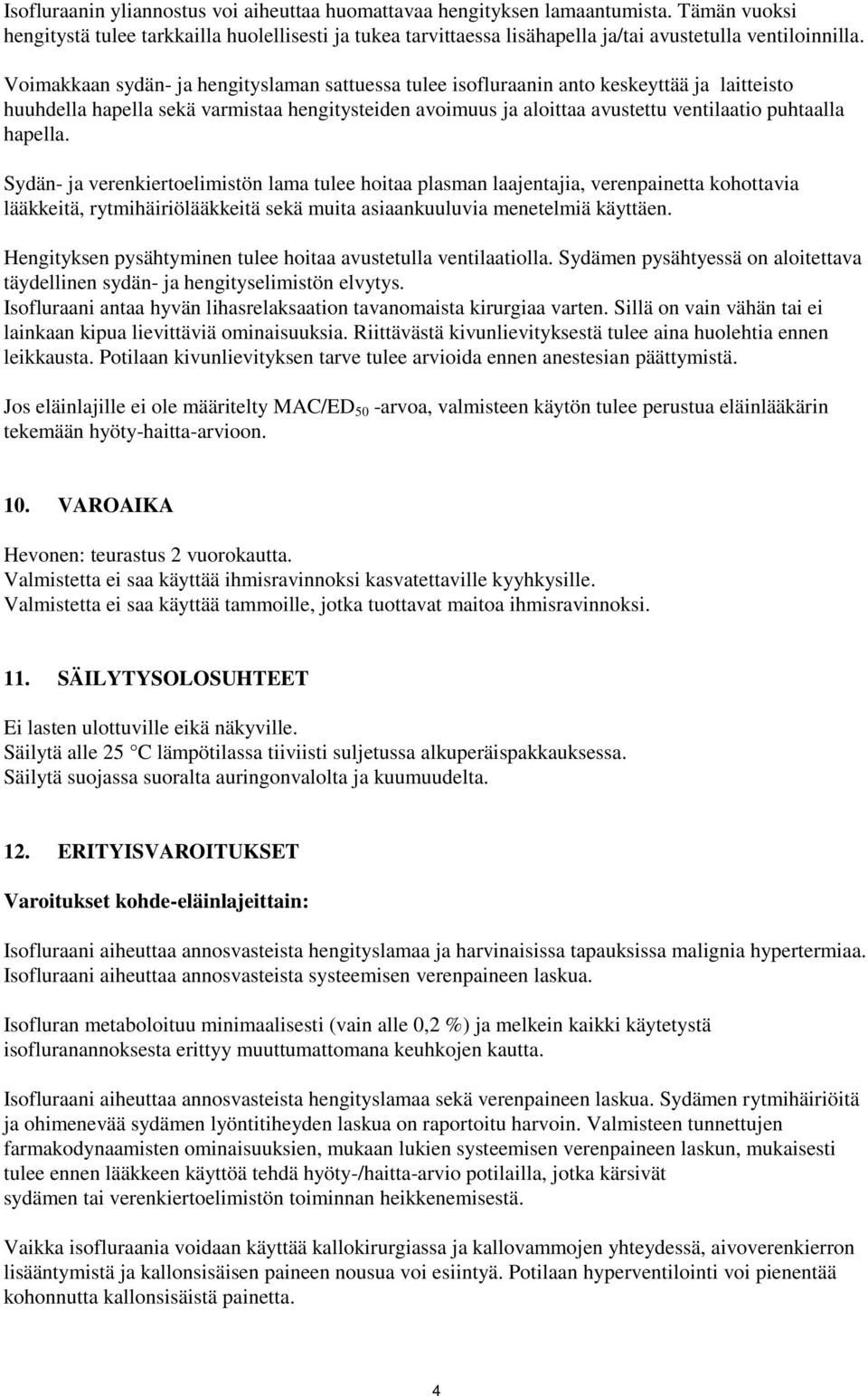 Voimakkaan sydän- ja hengityslaman sattuessa tulee isofluraanin anto keskeyttää ja laitteisto huuhdella hapella sekä varmistaa hengitysteiden avoimuus ja aloittaa avustettu ventilaatio puhtaalla