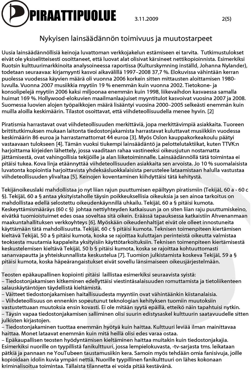 Esimerkiksi Ruotsin kulttuurimarkkinoita analysoineessa raportissa (Kulturskymning inställd, Johanna Nylander), todetaan seuraavaa: kirjamyynti kasvoi aikavälillä 1997 2008 37,7 %.