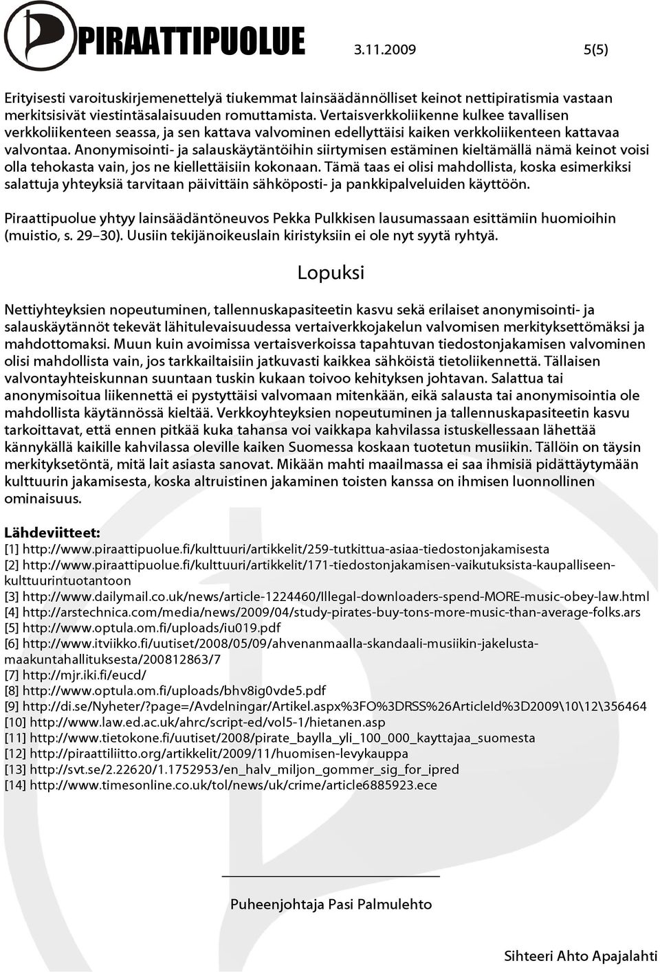 Anonymisointi- ja salauskäytäntöihin siirtymisen estäminen kieltämällä nämä keinot voisi olla tehokasta vain, jos ne kiellettäisiin kokonaan.