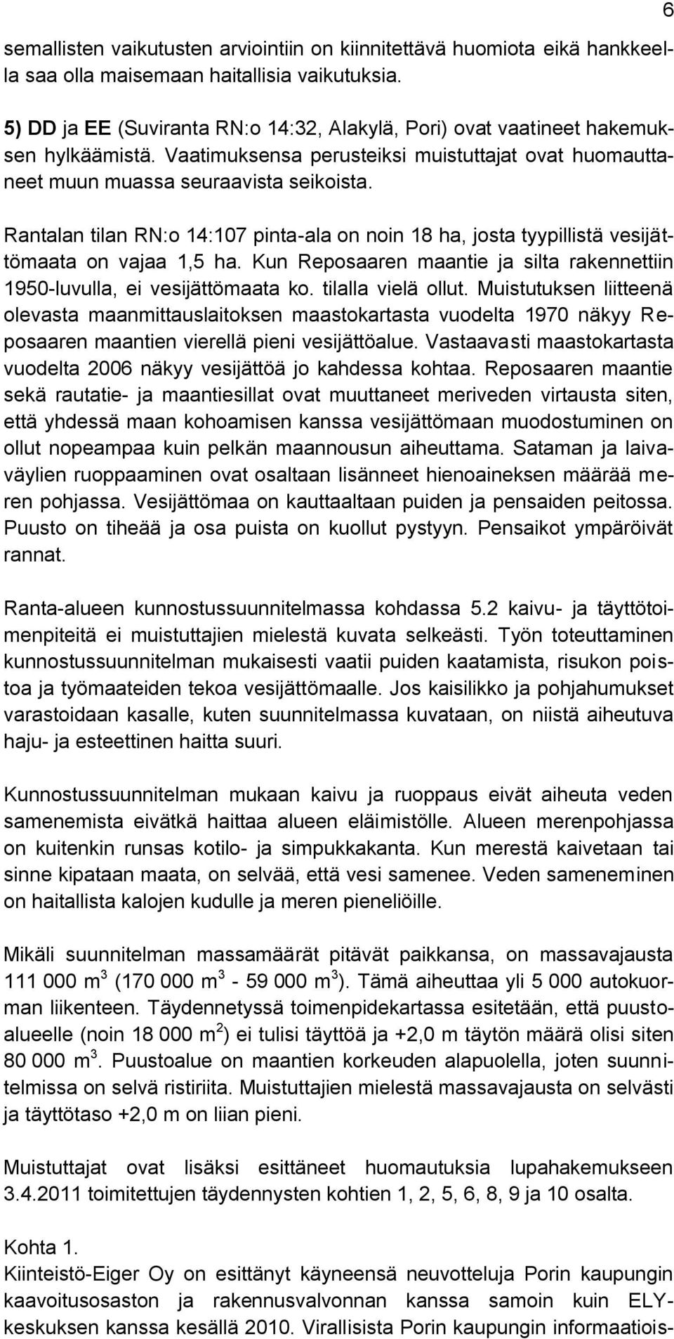 Rantalan tilan RN:o 14:107 pinta-ala on noin 18 ha, josta tyypillistä vesijättömaata on vajaa 1,5 ha. Kun Reposaaren maantie ja silta rakennettiin 1950-luvulla, ei vesijättömaata ko.