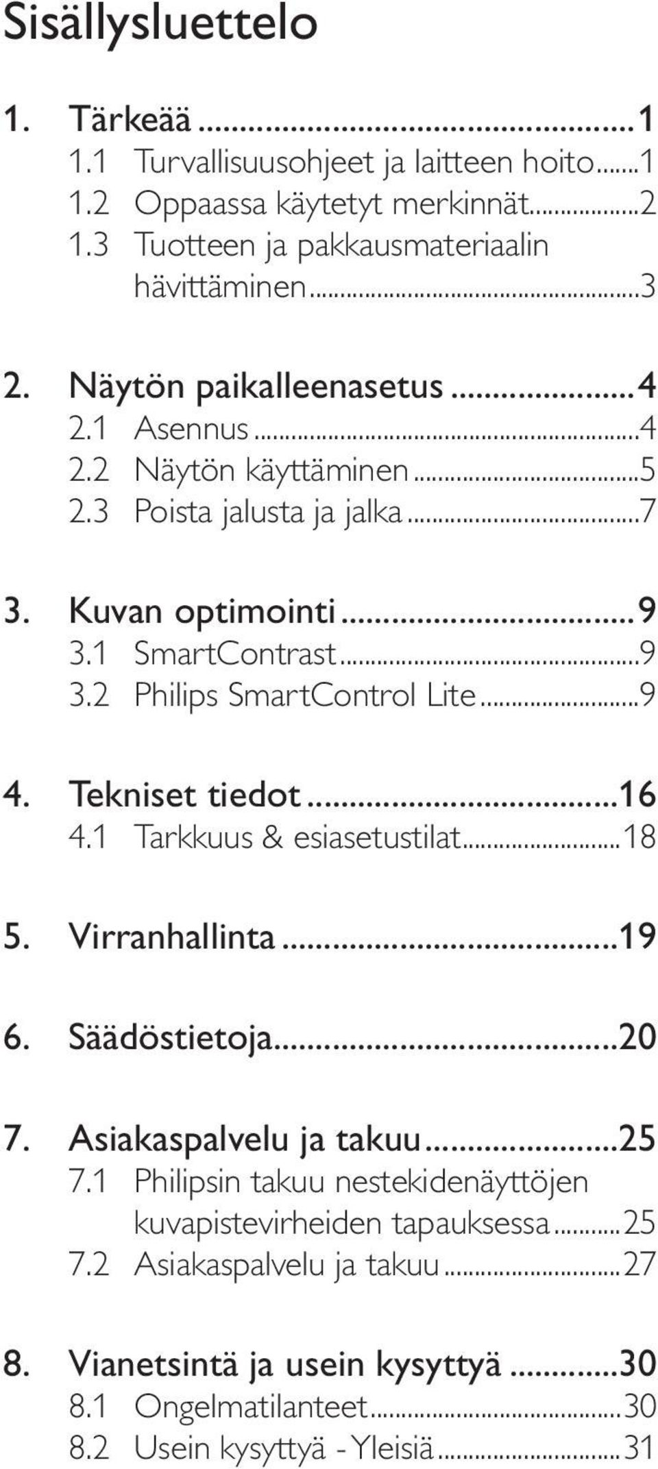 ..9 4. Tekniset tiedot...16 4.1 Tarkkuus & esiasetustilat...18 5. Virranhallinta...19 6. Säädöstietoja...20 7. Asiakaspalvelu ja takuu...25 7.