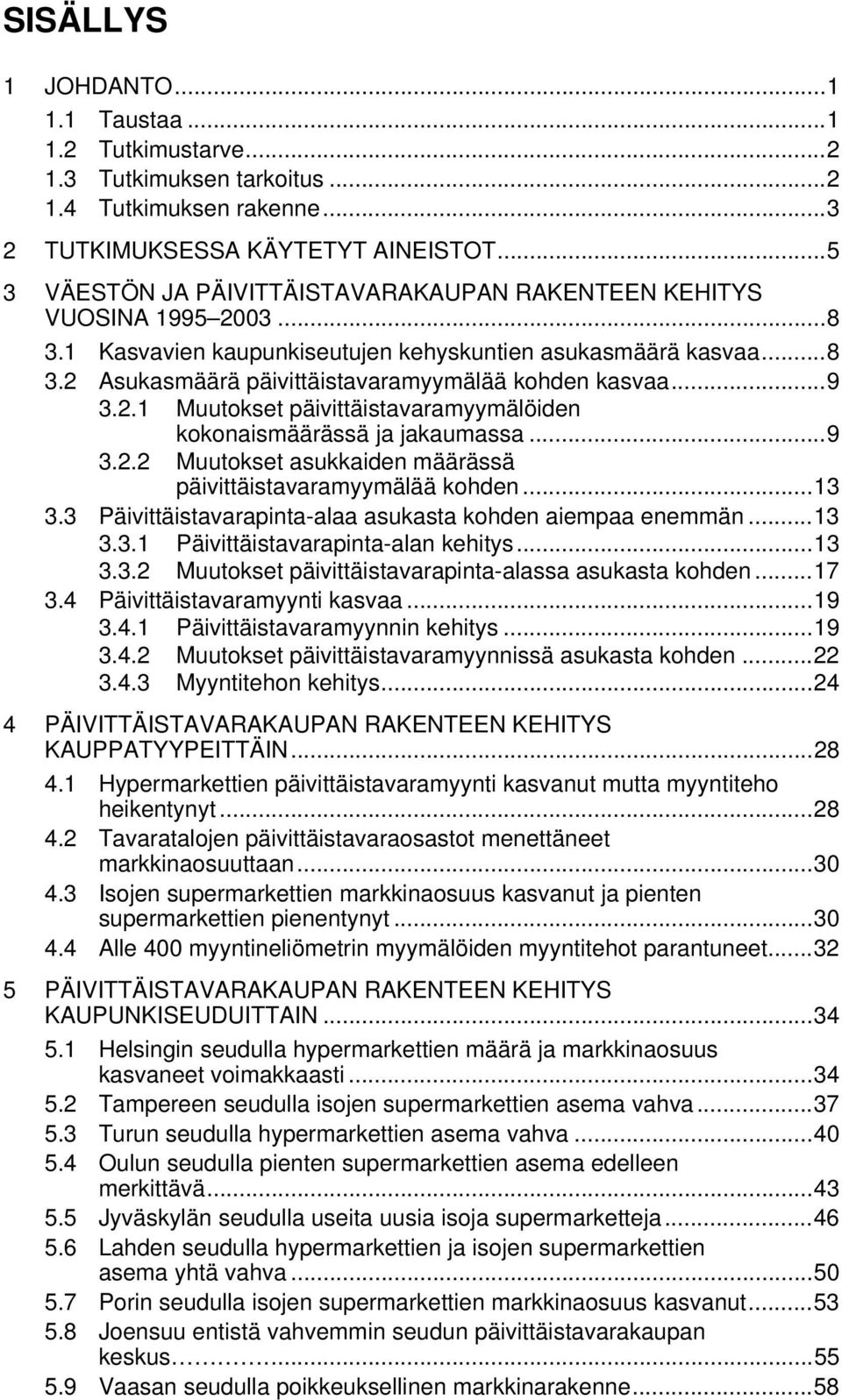 ..9 3.2.1 Muutokset päivittäistavaramyymälöiden kokonaismäärässä ja jakaumassa...9 3.2.2 Muutokset asukkaiden määrässä päivittäistavaramyymälää kohden...13 3.
