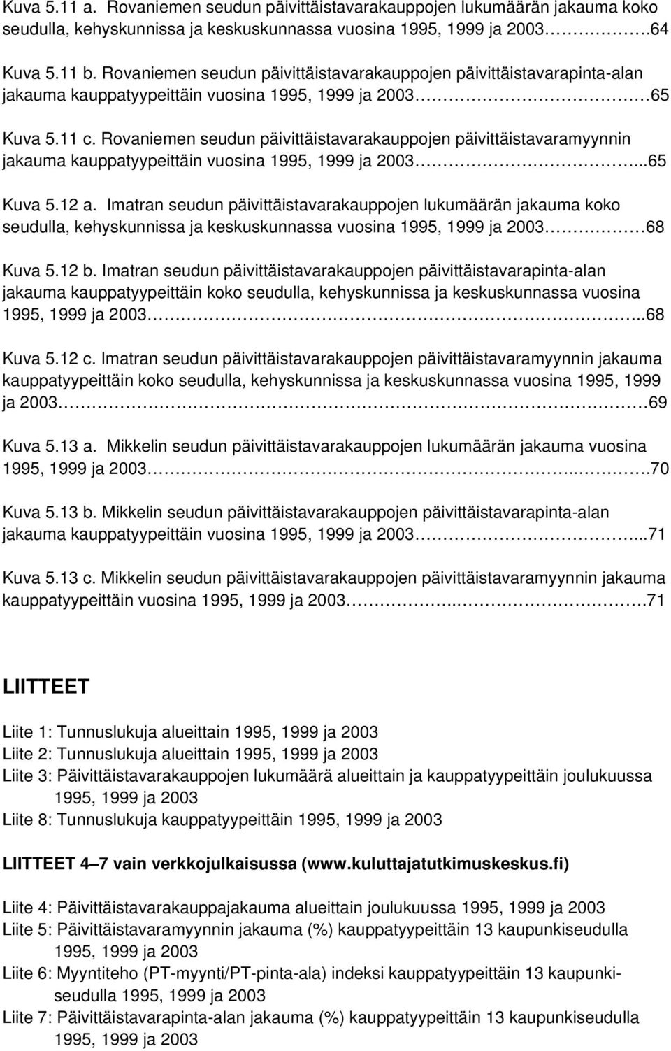 Rovaniemen seudun päivittäistavarakauppojen päivittäistavaramyynnin jakauma kauppatyypeittäin vuosina 1995, 1999 ja 2003...65 Kuva 5.12 a.