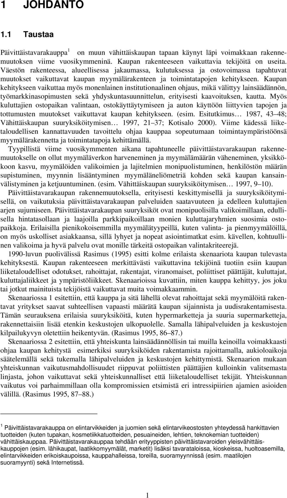 Kaupan kehitykseen vaikuttaa myös monenlainen institutionaalinen ohjaus, mikä välittyy lainsäädännön, työmarkkinasopimusten sekä yhdyskuntasuunnittelun, erityisesti kaavoituksen, kautta.