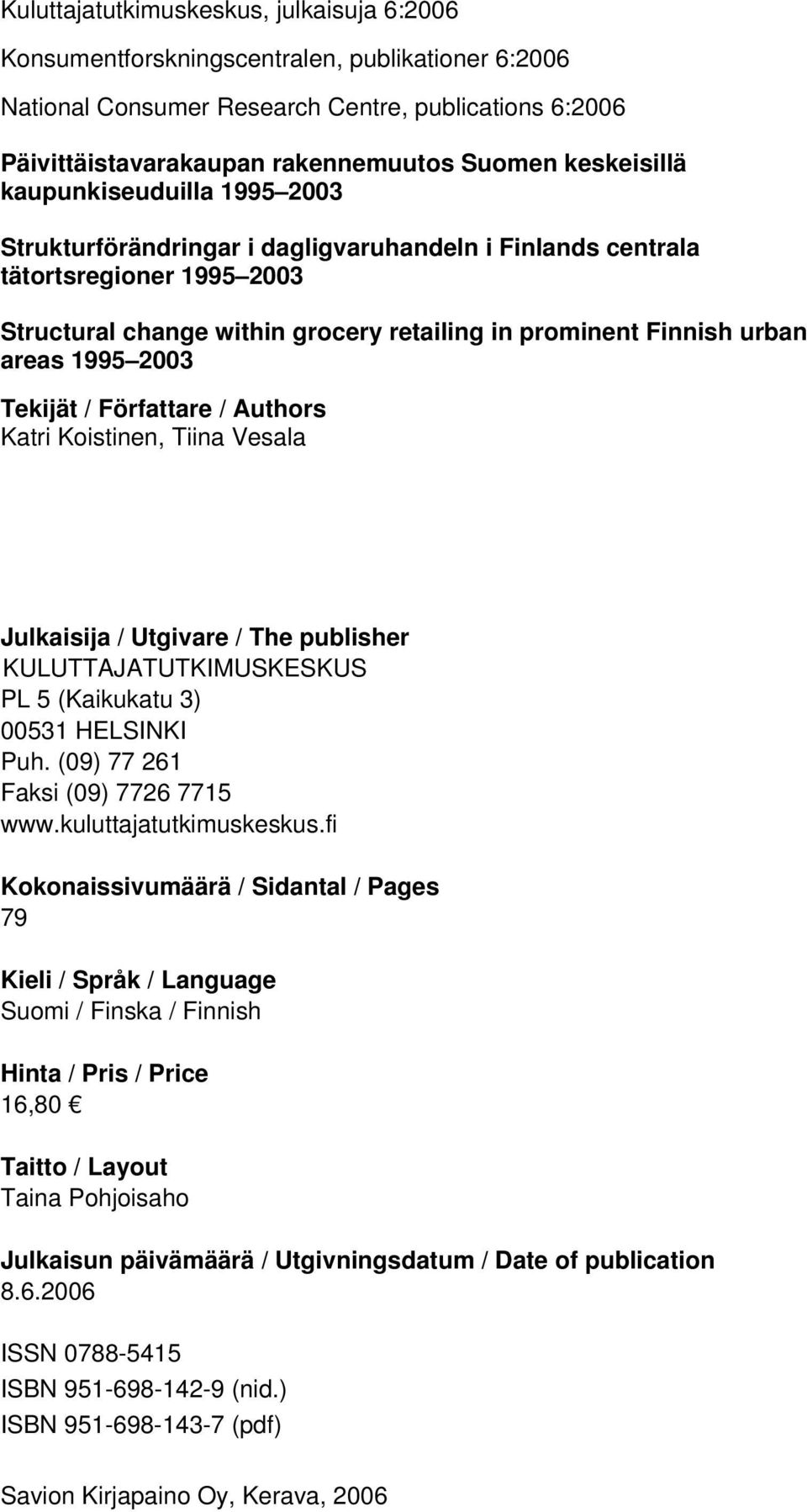 areas 1995 2003 Tekijät / Författare / Authors Katri Koistinen, Tiina Vesala Julkaisija / Utgivare / The publisher KULUTTAJATUTKIMUSKESKUS PL 5 (Kaikukatu 3) 00531 HELSINKI Puh.