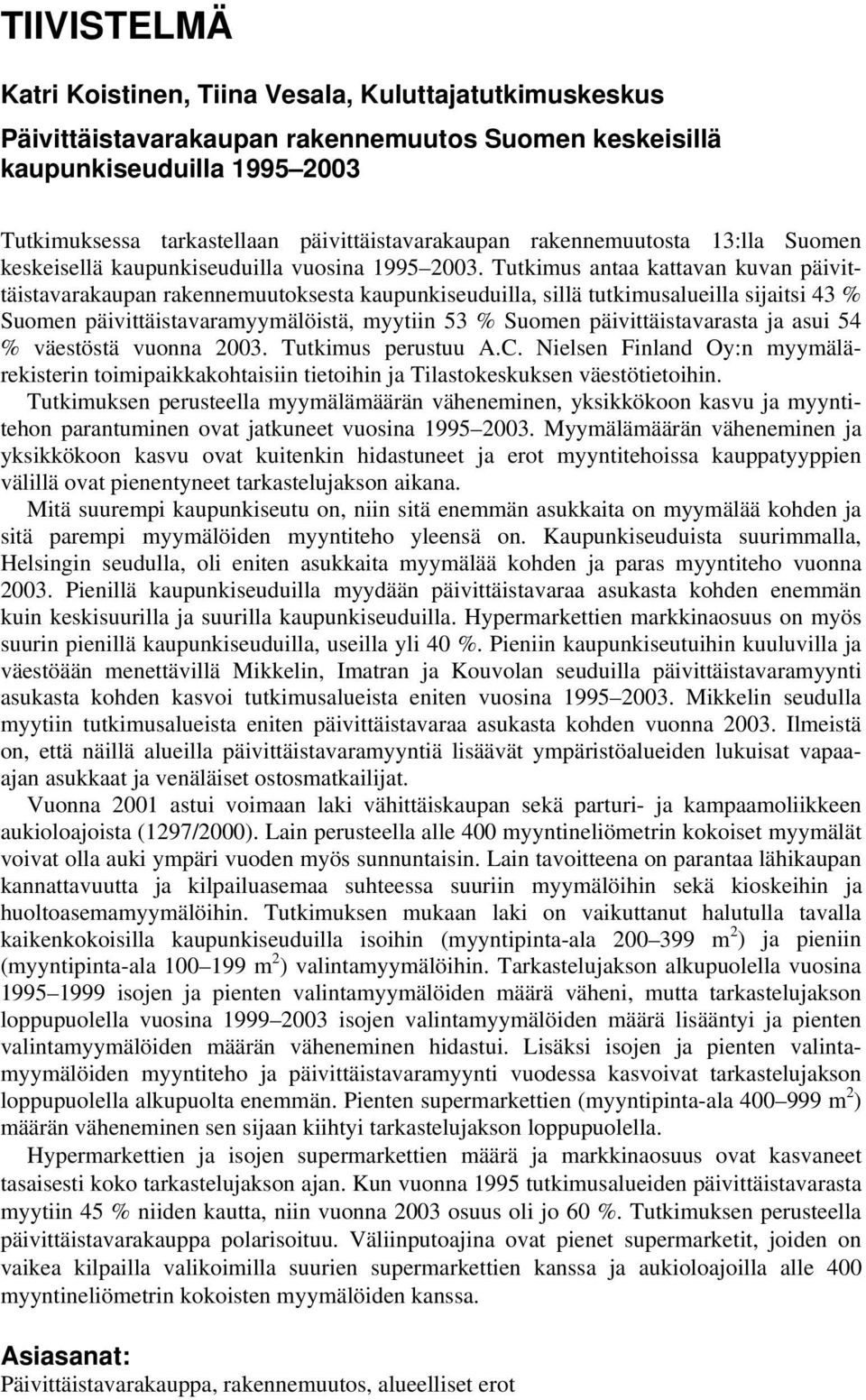 Tutkimus antaa kattavan kuvan päivittäistavarakaupan rakennemuutoksesta kaupunkiseuduilla, sillä tutkimusalueilla sijaitsi 43 % Suomen päivittäistavaramyymälöistä, myytiin 53 % Suomen