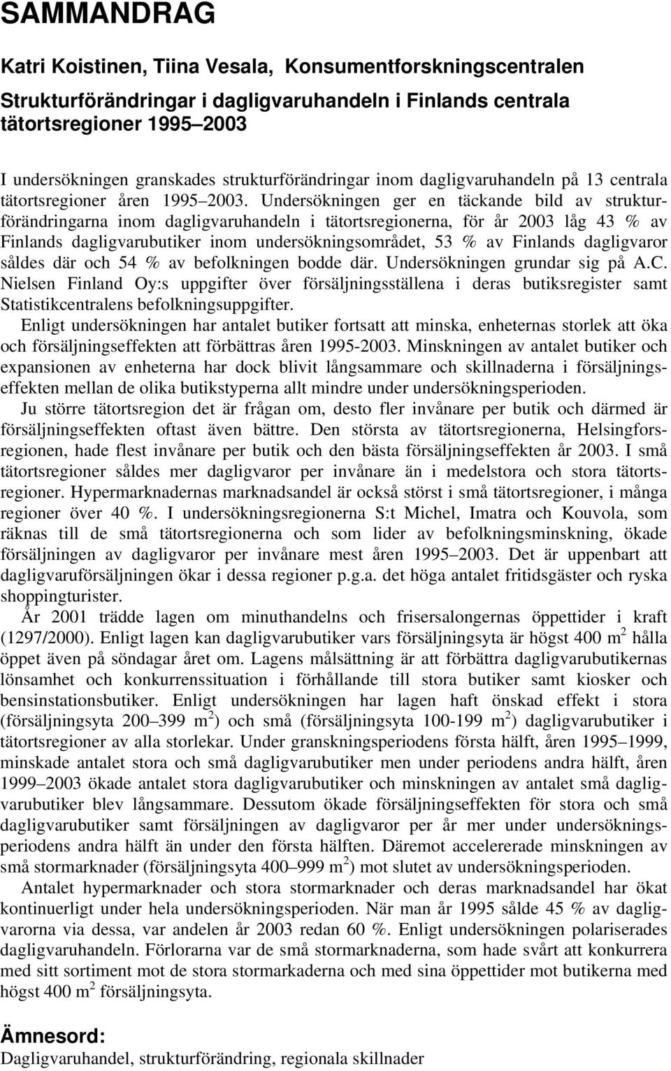 Undersökningen ger en täckande bild av strukturförändringarna inom dagligvaruhandeln i tätortsregionerna, för år 2003 låg 43 % av Finlands dagligvarubutiker inom undersökningsområdet, 53 % av