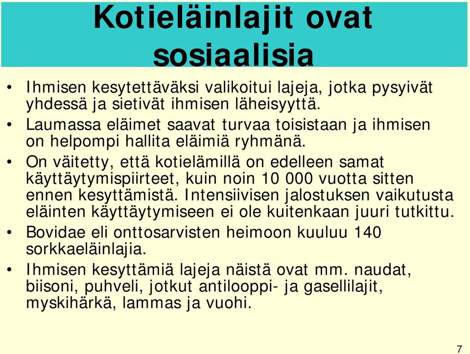 On väitetty, että kotielämillä on edelleen samat käyttäytymispiirteet, kuin noin 10 000 vuotta sitten ennen kesyttämistä.