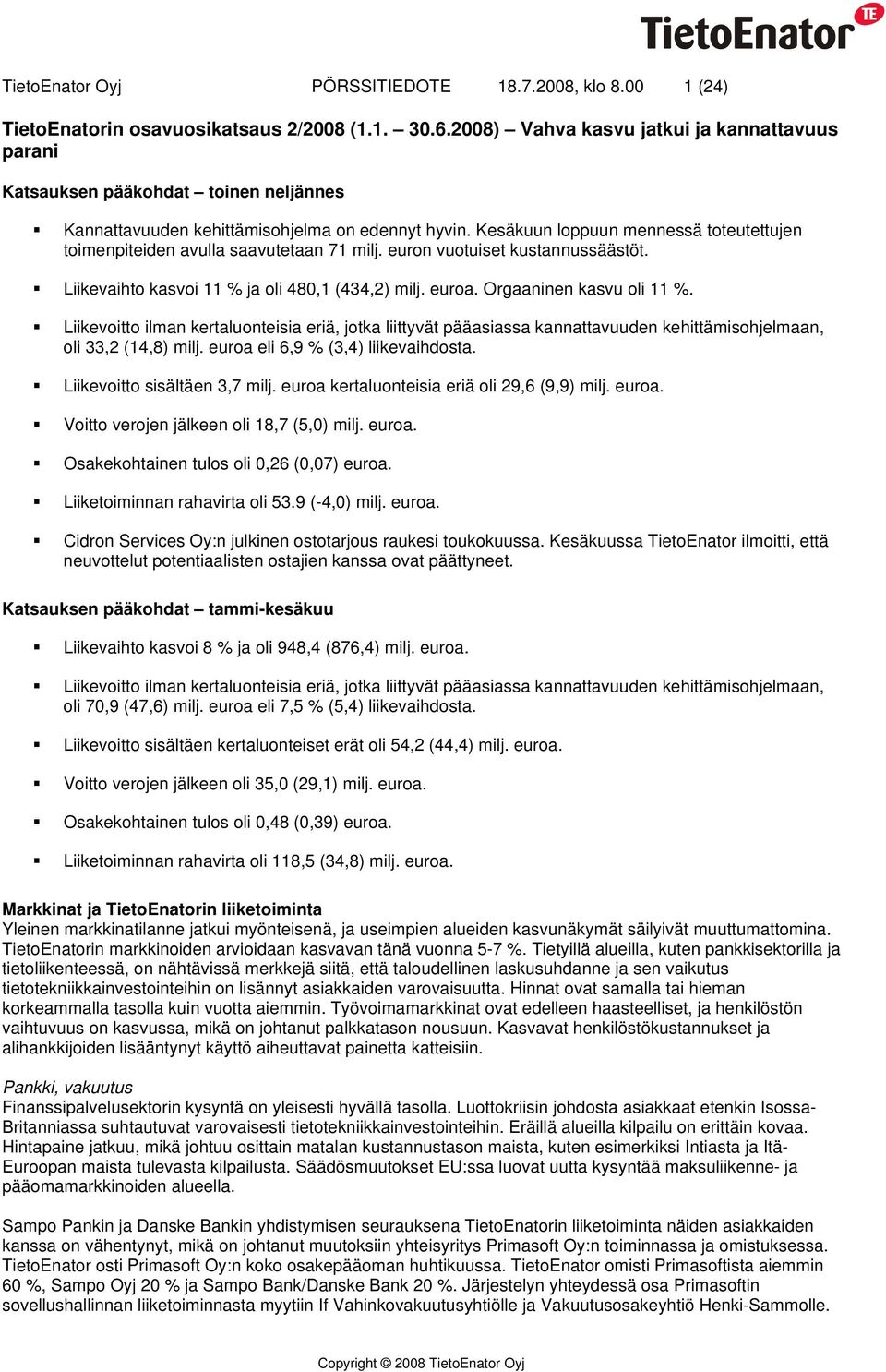 Kesäkuun loppuun mennessä toteutettujen toimenpiteiden avulla saavutetaan 71 milj. euron vuotuiset kustannussäästöt. Liikevaihto kasvoi 11 % ja oli 480,1 (434,2) milj. euroa.