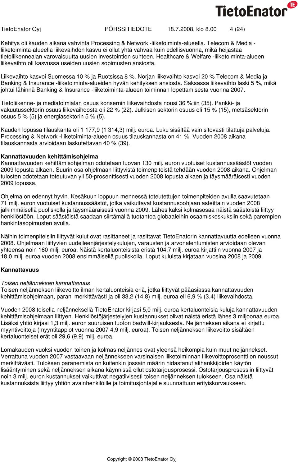 Healthcare & Welfare -liiketoiminta-alueen liikevaihto oli kasvussa useiden uusien sopimusten ansiosta. Liikevaihto kasvoi Suomessa 10 % ja Ruotsissa 8 %.