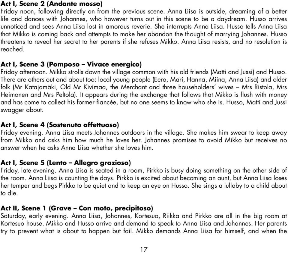 She interrupts Anna Liisa. Husso tells Anna Liisa that Mikko is coming back and attempts to make her abandon the thought of marrying Johannes.