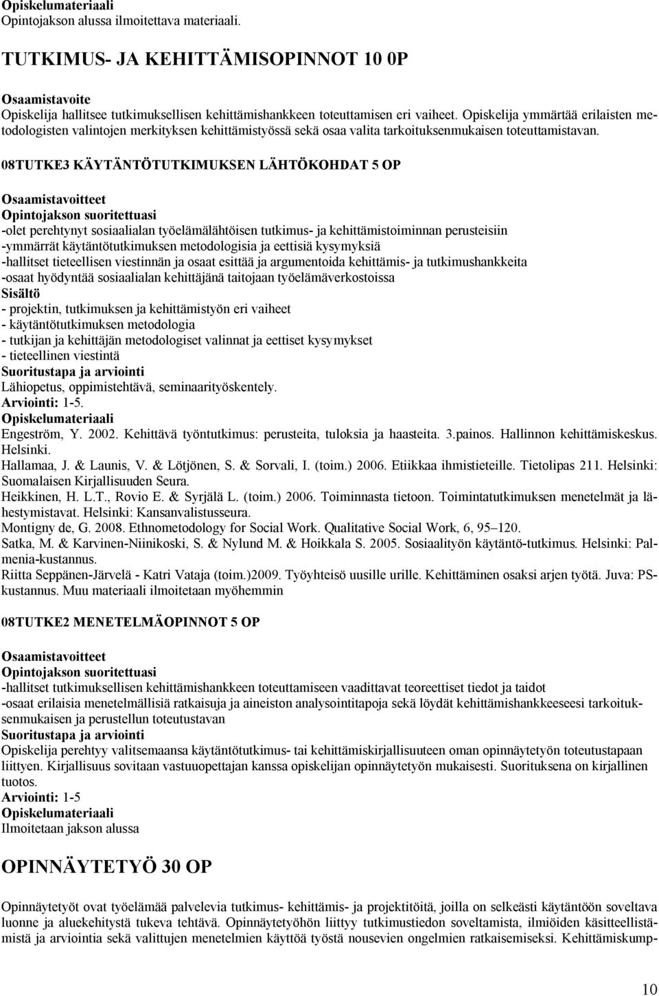 08TUTKE3 KÄYTÄNTÖTUTKIMUKSEN LÄHTÖKOHDAT 5 OP -olet perehtynyt sosiaalialan työelämälähtöisen tutkimus- ja kehittämistoiminnan perusteisiin -ymmärrät käytäntötutkimuksen metodologisia ja eettisiä