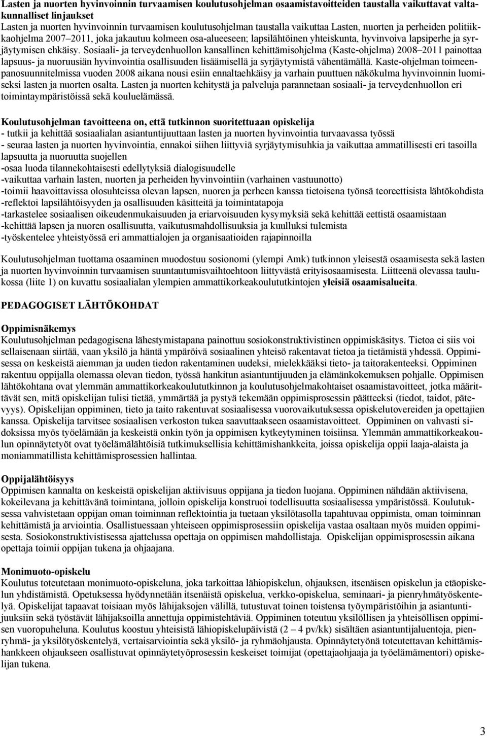 Sosiaali- ja terveydenhuollon kansallinen kehittämisohjelma (Kaste-ohjelma) 2008 2011 painottaa lapsuus- ja nuoruusiän hyvinvointia osallisuuden lisäämisellä ja syrjäytymistä vähentämällä.