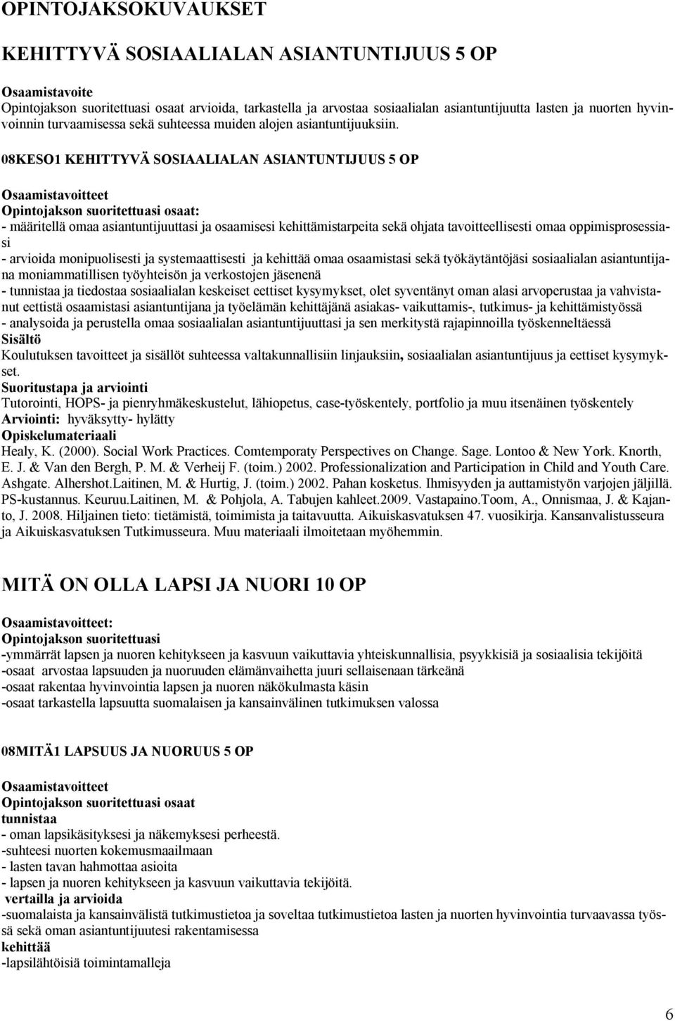 08KESO1 KEHITTYVÄ SOSIAALIALAN ASIANTUNTIJUUS 5 OP osaat: - määritellä omaa asiantuntijuuttasi ja osaamisesi kehittämistarpeita sekä ohjata tavoitteellisesti omaa oppimisprosessiasi - arvioida