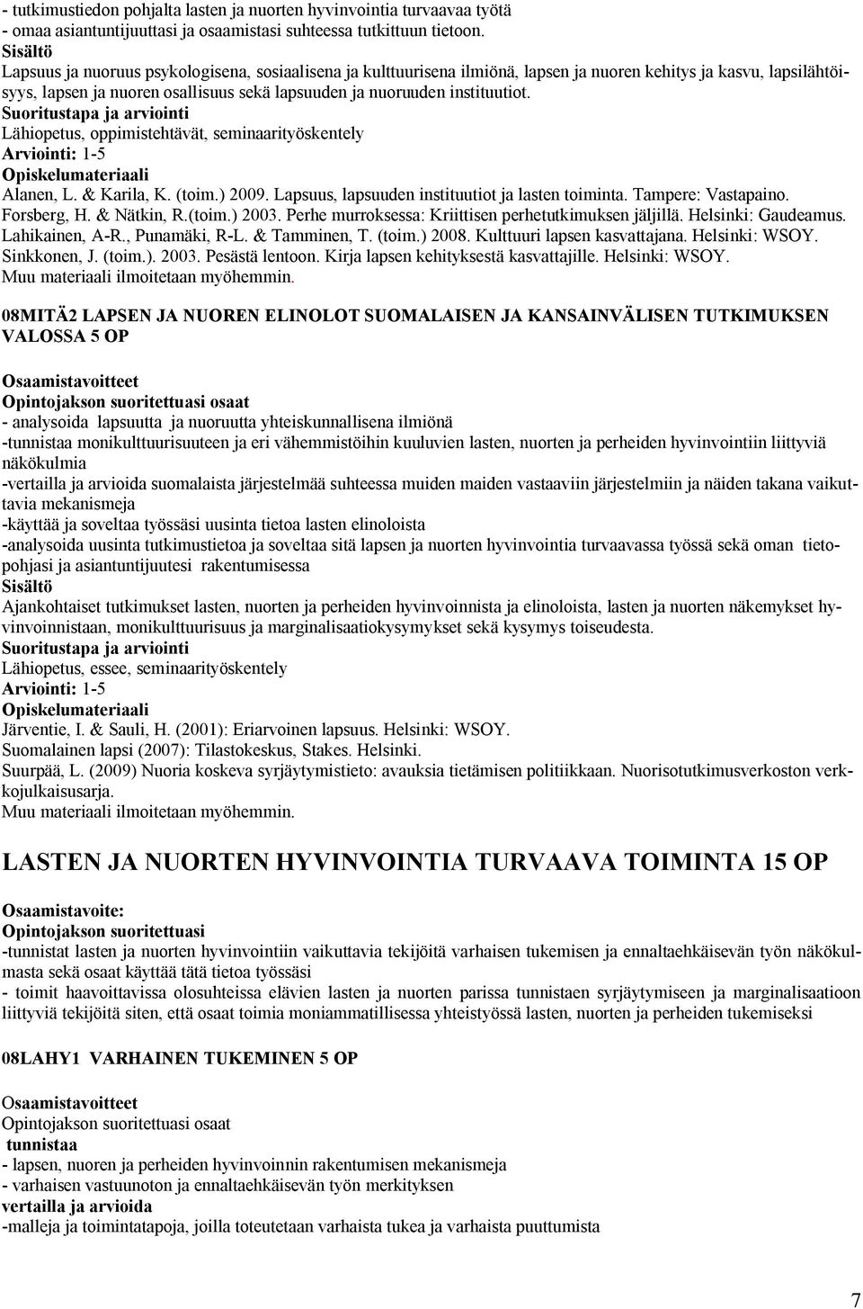 Lähiopetus, oppimistehtävät, seminaarityöskentely Arviointi: 1-5 Alanen, L. & Karila, K. (toim.) 2009. Lapsuus, lapsuuden instituutiot ja lasten toiminta. Tampere: Vastapaino. Forsberg, H.